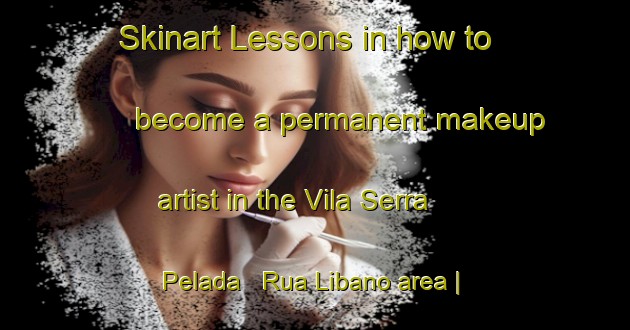 Skinart Lessons in how to become a permanent makeup artist in the Vila Serra Pelada   Rua Libano area | PermanentmakeupTraining | PermanentmakeupClasses | SkinartTraining-Brazil